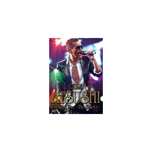 EXILE ATSUSHI Premium Live ～The Roots～ | EXILE ATSUSHI