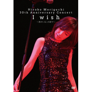 HIROKO MORIGUCHI 30th Anniversary Concert I wish`N邱̊XŁ`|Xq|CVOV-8005