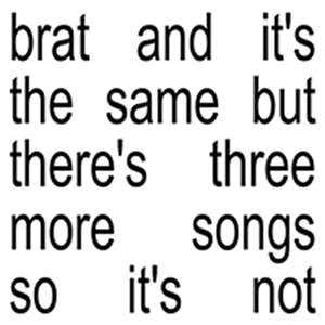 BRAT AND IT'S THE SAME BUT THERE'S THREE MORE SONGS SO IT'S NOTyAՁz|`[[XCX|7567-860613