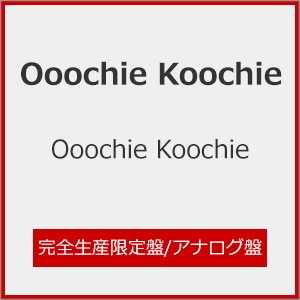 Ooochie Koochie(完全生産限定盤)【アナログ盤】 | Ooochie