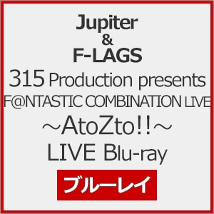 315 Production presents F@NTASTIC COMBINATION LIVE `AtoZto!!` LIVE Blu-ray  Jupiter,F-LAGS