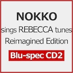 NOKKO sings REBECCA tunes Reimagined Edition�yBlu-spec CD2�z|NOKKO|MHCL-31289      