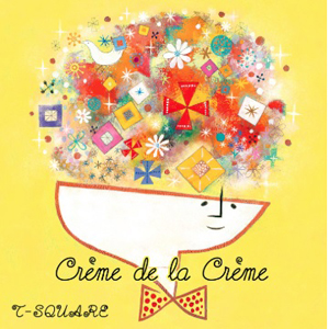 Creme de la Creme|T-SQUARE|OLCH-10019/21