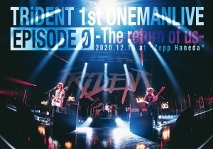 TRiDENT 1ST LIVE DVD EPISODE 0-the return of us- | TRiDENT