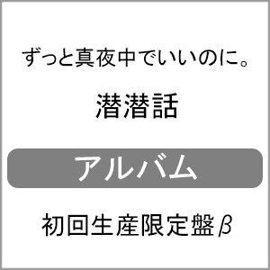 潜潜話[初回生産限定盤β]|ずっと真夜中でいいのに。|UPCH-29345