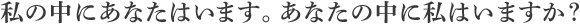 私の中にあなたはいます。あなたの中に私はいますか？