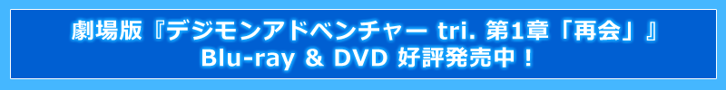 11月公開の劇場版『デジモンアドベンチャー tri. 第1章「再会」』Blu-ray＆DVD 12月18日発売予定！