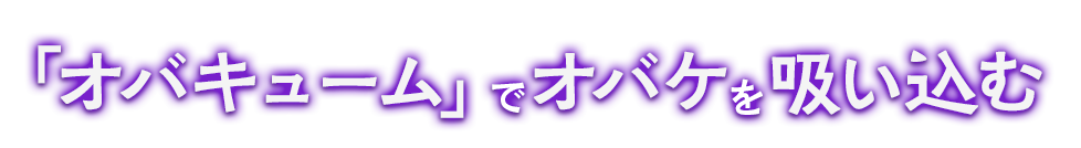 オバキュームでオバケを吸い込む