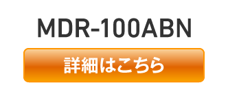 MDR-100ABN【詳細はこちら】
