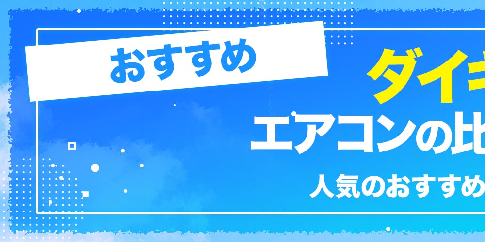 【おすすめ】ダイキンのエアコンの比較＆選び方！人気のおすすめモデルもご紹介