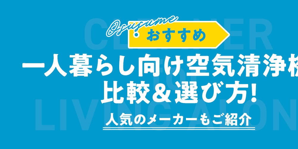 【おすすめ】一人暮らし向け空気清浄機の比較＆選び方！人気のメーカーもご紹介