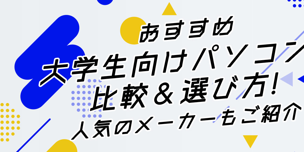 【おすすめ】大学生向けパソコンの比較＆選び方！人気のメーカーもご紹介