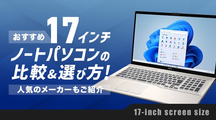 おすすめ】17インチノートパソコンの比較＆選び方!人気のモデルもご紹介｜Joshin webショップ