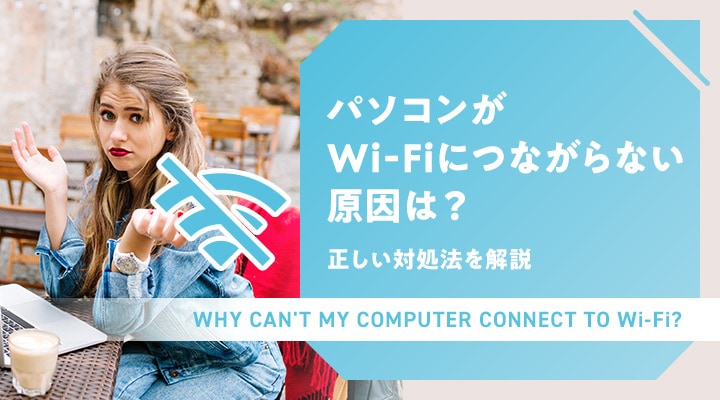 パソコンがWi-Fiにつながらない原因は?正しい対処法を解説