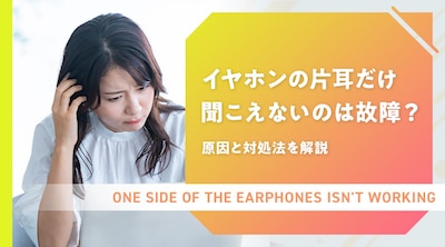 イヤホンの片耳だけ聞こえないのは故障？原因と対処法を解説