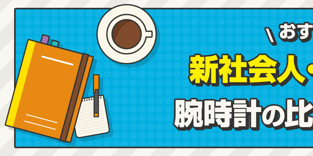 【おすすめ】新社会人・学生向け腕時計の比較＆選び方！