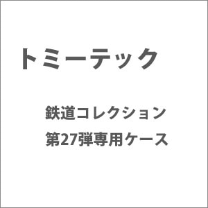 N 鉄道コレクション第27弾専用ケース Joshin Webショップ 通販 トミーテック テツコレ27ダンセンヨウケース